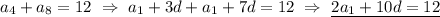 a_4+a_8 = 12 \ \Rightarrow \ a_1+3d+a_1+7d=12 \ \Rightarrow \ \underline{2a_1+10d=12}