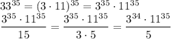 33^{35}=(3 \cdot 11)^{35}=3^{35}\cdot11^{35}\\ \dfrac{3^{35}\cdot11^{35}}{15}=\dfrac{3^{35} \cdot 11^{35}}{3 \cdot 5}=\dfrac{3^{34}\cdot11^{35}}{5}