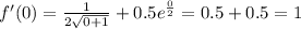 f'(0)=\frac{1}{2\sqrt{0+1}}+0.5e^{\frac{0}{2}} =0.5+0.5=1