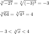 \sqrt[3]{-27} =\sqrt[3]{(-3)^{3}} =-3\\\\\sqrt[3]{64}=\sqrt[3]{4^{3}}=4\\\\\\-3