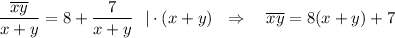 \displaystyle \frac{\overline{xy}}{x+y} =8+\frac{7}{x+y}~~|\cdot (x+y)~~\Rightarrow~~~ \overline{xy}=8(x+y)+7