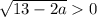 \sqrt{13-2a} 0