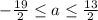 - \frac{19}{2} \le a \le \frac{13}{2}