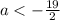 a < - \frac{19}{2}