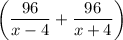 \bigg(\dfrac{96}{x-4}+\dfrac{96}{x+4} \bigg)