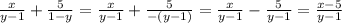 \frac{x}{y - 1} + \frac{5}{1 - y} = \frac{x}{y - 1} + \frac{5}{ - (y - 1)} = \frac{x}{y - 1} - \frac{5}{y - 1} = \frac{x - 5}{y - 1}