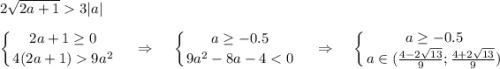 \displaystyle 2\sqrt{2a+1}3|a|\\ \\ \left \{ {{2a+1\geq0} \atop {4(2a+1)9a^2}} \right. ~~~\Rightarrow~~~\left \{ {{a\geq-0.5} \atop {9a^2-8a-4