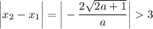 \displaystyle \bigg|x_2-x_1\bigg|=\bigg|-\frac{2\sqrt{2a+1}}{a}\bigg|3