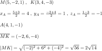 M(5,-2,1)\; ,\; \; K(3,4,-3)\\\\x_{A}=\frac{5+3}{2}=4\; ,\; y_{A}=\frac{-2+4}{2}=1\; ,\; z_{A}=\frac{1-3}{2}=-1\\\\A(4,1,-1)\\\\\overline {MK}=(-2,6,-4)\\\\|MK|=\sqrt{(-2)^2+6^2+(-4)^2}=\sqrt{56}=2\sqrt{14}