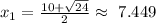 x_1= \frac{10+\sqrt{24}}{2} \approx \ 7.449