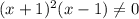 (x+1)^2(x-1)\ne 0