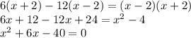 6(x+2)-12(x-2)=(x-2)(x+2)\\ 6x+12-12x+24=x^2-4\\ x^2+6x-40=0