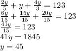 \frac{2y}{5} + y + \frac{4y}{3} = 123 \\ \frac{6y}{15} + \frac{15y}{15} + \frac{20y}{15} = 123 \\ \frac{41y}{15} = 123 \\ 41y = 1845 \\ y = 45