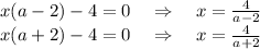 x(a-2)-4=0~~~\Rightarrow~~~ x=\frac{4}{a-2} \\ x(a+2)-4=0~~~\Rightarrow~~~ x=\frac{4}{a+2}