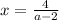 x=\frac{4}{a-2}