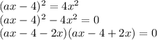 (ax-4)^2=4x^2\\ (ax-4)^2-4x^2=0\\ (ax-4-2x)(ax-4+2x)=0