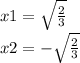 x1 = \sqrt{ \frac{2}{3} } \: \\ \: x2 = - \sqrt{ \frac{2}{3} }