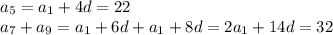 a_5=a_1+4d=22\\ a_7+a_9=a_1+6d+a_1+8d=2a_1+14d=32