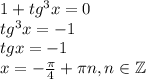 1+tg^3x=0\\ tg^3x=-1\\ tgx=-1\\ x=-\frac{\pi}{4}+\pi n,n \in \mathbb{Z}