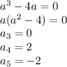 a^3-4a=0\\ a(a^2-4)=0\\ a_3=0\\ a_4=2\\ a_5=-2