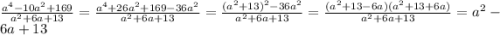 \frac{a^4-10a^2+169}{a^2+6a+13}= \frac{a^4+26a^2+169-36a^2}{a^2+6a+13}= \frac{(a^2+13)^2-36a^2}{ a^2+6a+13 }= \frac{(a^2+13-6a)(a^2+13+6a)}{ a^2+6a+13 }=a^2-6a+13