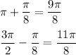 \pi + \dfrac{\pi}{8} = \dfrac{9\pi}{8} \\ \\ \dfrac{3\pi}{2} - \dfrac{\pi}{8} = \dfrac{11\pi}{8}