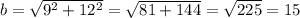 b=\sqrt{9^2+12^2}=\sqrt{81+144} =\sqrt{225}=15