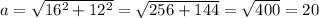 a=\sqrt{16^2+12^2}=\sqrt{256+144} =\sqrt{400}=20