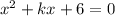 x^2+kx+6=0