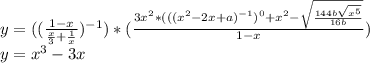 y=((\frac{1-x}{\frac{x}{3}+\frac{1}{x}})^{-1})*(\frac{3x^{2}*(((x^{2}-2x+a)^{-1})^{0}+x^{2}-\sqrt{\frac{144b\sqrt{x^{5}}}{16b}}}{1-x} )\\y=x^{3} -3x