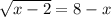 \sqrt{x - 2} = 8 - x \\