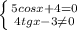 \left \{ {{5cosx+4=0} \atop {4tgx-3\neq 0}} \right.