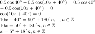 0.5\cos40а-0.5\cos(10x+40а)=0.5\cos40а\\ -0.5\cos(10x+40а)=0\\ \cos (10x+40а)=0\\ 10x+40а=90а+180аn,~~ ,n \in \mathbb{Z}\\ 10x=50а+180аn,n \in \mathbb{Z}\\ x=5а+18аn,n \in \mathbb{Z}