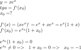 y=xe^x\\tga=f`(x_0)\\x_0=?\\\\f`(x)=(xe^x)`=e^x+xe^x=e^x(1+x)\\f`(x_0)=e^{x_0}(1+x_0)\\\\e^{x_0}(1+x_0)=0\\e^{x_0}\neq 0= \ \ 1+x_0=0= \ \ x_0=-1