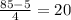 \frac{85-5}{4}=20