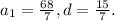 a_1 = \frac{68}{7}, d = \frac{15}{7}.