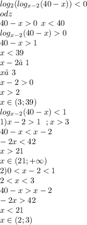 log_{2}( log_{x - 2}(40 - x) ) < 0 \\ odz \\ 40 - x 0 \: \: x < 40 \\ log_{x - 2}(40 - x) 0 \\ 40 - x 1 \\ x < 39 \\ x - 2≠1 \\ x≠3 \\ x - 2 0 \\ x 2 \\ x\in(3;39) \\ log_{x - 2}(40 - x ) < 1 \\ 1)x - 2 1 \: \: \:;x 3 \\ 40 - x < x - 2 \\ - 2x < 42 \\ x 21 \\x\in(21; + \infty) \\ 2)0 < x - 2 < 1 \\ 2 < x < 3 \\ 40 - x x - 2 \\ - 2x 42 \\ x < 21 \\ x\in(2;3)