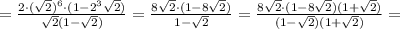 =\frac{2\cdot (\sqrt2)^6\cdot (1-2^3\sqrt2)}{\sqrt2(1-\sqrt2)}=\frac{8\sqrt2\cdot (1-8\sqrt2)}{1-\sqrt2}=\frac{8\sqrt2\cdot (1-8\sqrt2)(1+\sqrt2)}{(1-\sqrt2)(1+\sqrt2)}=