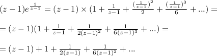 (z - 1) {e}^{ \frac{1}{z - 1} } = (z - 1) \times (1 + \frac{1}{z - 1} + \frac{({ \frac{1}{z - 1})} ^{2} }{2} + \frac{(\frac{1}{z - 1}) ^{3} }{6} + ...) = \\ \\ = (z - 1)(1 + \frac{1}{z - 1} + \frac{1}{2(z - 1 {)}^{2} } + \frac{1}{6(z - 1) ^{3}} + ... ) = \\ \\ =( z - 1) + 1 + \frac{1}{2(z - 1)} + \frac{1}{6(z - 1) ^{2} } + ...