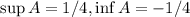 \sup A = 1/4, \inf A = -1/4