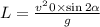 L = \frac{ {v}^{2}0 \times \sin2 \alpha }{g}