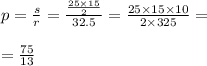 p = \frac{s}{r} = \frac{ \frac{25 \times 15}{2} }{32.5} = \frac{25 \times 15 \times 10}{2 \times 325} = \\ \\ = \frac{75}{13}