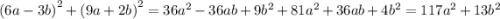 {(6a - 3b)}^{2} + {(9a + 2b)}^{2} = 36 {a}^{2} - 36ab + 9 {b}^{2} + 81 {a}^{2} + 36ab + 4 {b}^{2} = 117 {a}^{2} + 13 {b}^{2}