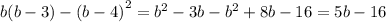 b(b - 3) - {(b - 4)}^{2} = {b}^{2} - 3b - {b}^{2} + 8b - 16 = 5b - 16