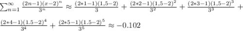 \sum_{n=1}^{\infty}\frac{(2n-1)(x-2)^n}{3^n}\approx \frac{(2*1-1)(1,5-2)}{3}+\frac{(2*2-1)(1,5-2)^2}{3^2}+\frac{(2*3-1)(1,5-2)^3}{3^3}+\\ \\ \frac{(2*4-1)(1.5-2)^4}{3^4}+\frac{(2*5-1)(1.5-2)^5}{3^5}\approx -0.102