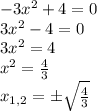 -3x^2+4=0 \\ 3x^2-4=0 \\ 3x^2=4 \\ x^2=\frac{4}{3} \\ x_{1,2} = \pm\sqrt{\frac{4}{3}}