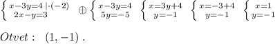 \left \{ {{x-3y=4\; |\cdot (-2)} \atop {2x-y=3\; \; \quad }} \right.\; \oplus \left \{ {{x-3y=4} \atop {5y=-5}} \right. \; \left \{ {{x=3y+4} \atop {y=-1}} \right.\; \left \{ {{x=-3+4} \atop {y=-1}} \right. \; \left \{ {{x=1} \atop {y=-1}} \right. \\\\Otvet:\; \; (1,-1)\; .