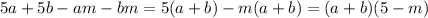 5a + 5b - am - bm = 5(a + b) - m(a + b) = (a + b)(5 - m)