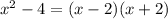 {x}^{2} - 4 = (x - 2)(x + 2)