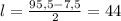 l = \frac{95,5-7,5}{2} = 44